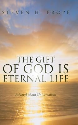 The Gift of God Is Eternal Life: A Novel about Universalism by Propp, Steven H.