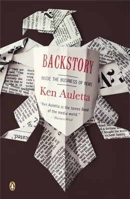 Backstory: Inside the Business of News by Auletta, Ken