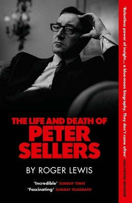 The Life and Death of Peter Sellers by Lewis, Roger