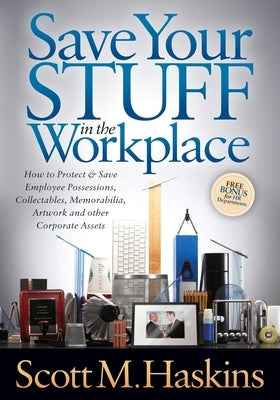 Save Your Stuff in the Workplace: How to Protect & Save Employee Possessions, Collectables, Memorabilia, Artwork and Other Corporate Assets by Haskins, Scott M.