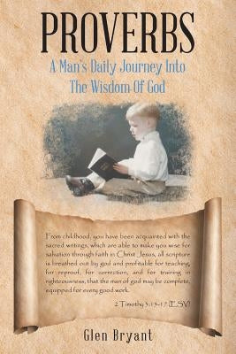 Proverbs: A Man's Daily Journey Into The Wisdom Of God by Bryant, Glen