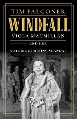 Windfall: Viola MacMillan and Her Notorious Mining Scandal by Falconer, Tim