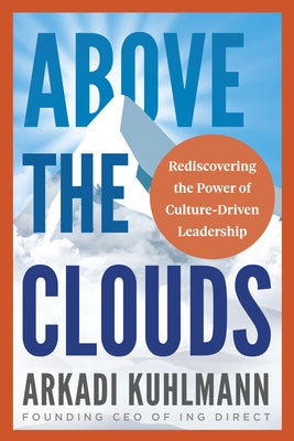Above the Clouds: Rediscovering the Power of Culture-Driven Leadership by Kuhlmann, Arkadi
