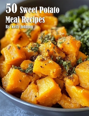 50 Sweet Potato Meal Recipes by Johnson, Kelly