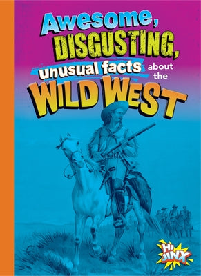Awesome, Disgusting, Unusual Facts about the Wild West by Bearce, Stephanie