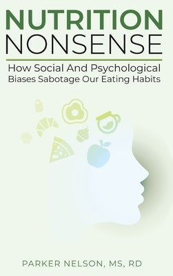 Nutrition Nonsense: How Social and Psychological Biases Sabotage Our Eating Habits by Nelson, Parker