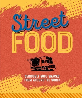Street Food: Seriously Good Snacks from Around the World by Ryland Peters & Small