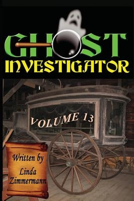 Ghost Investigator Volume 13 by Zimmermann, Linda