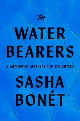 The Waterbearers: A Memoir of Mothers and Daughters by BonÃ©t, Sasha