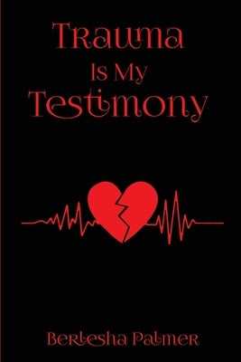 Trauma Is My Testimony by Palmer, Berlesha