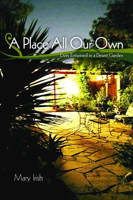 A Place All Our Own: Lives Entwined in a Desert Garden by Irish, Mary