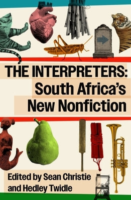 The Interpreters: South Africa's New Nonfiction by Christie, Sean