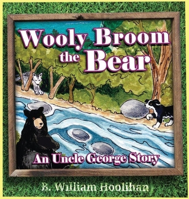 Wooly Broom the Bear: An Uncle George Story Book 2 by Hoolihan, B. William