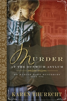 Murder at the Dunwich Asylum: Dr Hamish Hart Mysteries by Thurecht, Karen