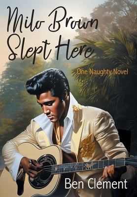 Milo Brown Slept Here: One Naughty Novel by Clement, Ben