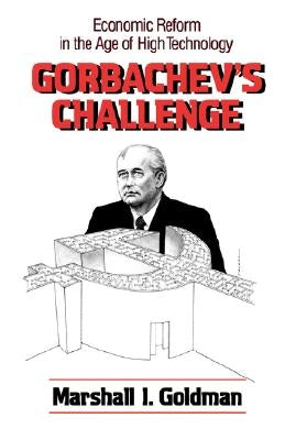 Gorbachev's Challenge: Economic Reform in the Age of High Technology by Golman, Marshall I.