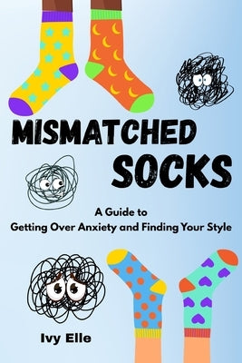 Mismatched Socks: Getting Over Anxiety, Embracing Your Weird, and Finding Your Own Style by Elle, Ivy