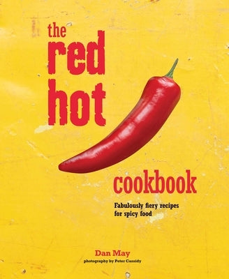 The Red Hot Cookbook: Fabulously Fiery Recipes for Spicy Food by May, Dan