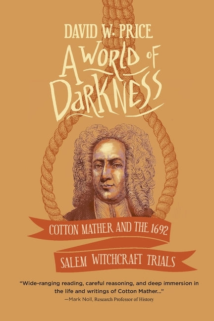 A World of Darkness: Cotton Mather and the 1692 Salem Witchcraft Trials by Price, David W.