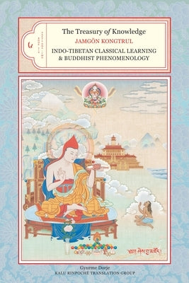 The Treasury of Knowledge, Book Six, Parts One and Two: Indo-Tibetan Classical Learning and Buddhist Phenomenology by Kongtrul Lodro Taye, Jamgon