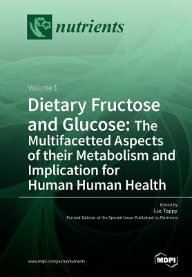 Dietary Fructose and Glucose: The Multifacetted Aspects of Their Metabolism and Implication for Human Health: Volume 1 by Tappy, Luc