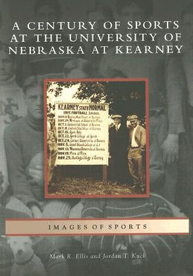 A Century of Sports at the University of Nebraska at Kearney by Ellis, Mark R.