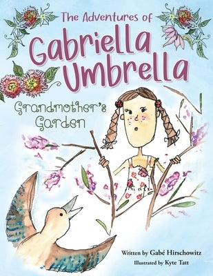 The Adventures of Gabriella Umbrella: Grandmother's Garden by Hirschowitz, Gabé