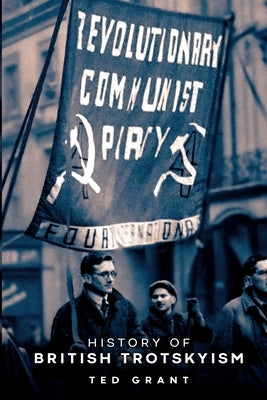The History of British Trotskyism by Grant, Ted