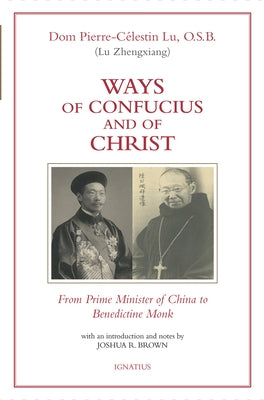 Ways of Confucius and of Christ: From Prime Minister of China to Benedictine Monk by Lu, Pierre-Célestin