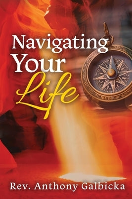 Navigating Your Life by Galbicka, Anthony