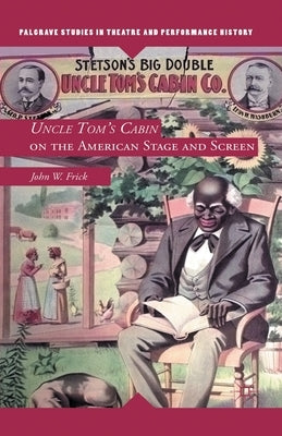 Uncle Tom's Cabin on the American Stage and Screen by Frick, J.