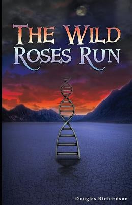 The Wild Roses Run by Richardson, Douglas