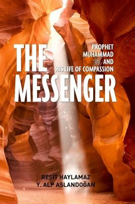 The Messenger: Prophet Muhammad and His Life of Compassion by Haylamaz, Resit