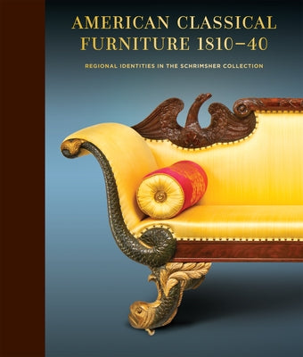 American Classical Furniture, 1810-40: Regional Identities in the Schrimsher Collection by Schrimsher Foundation