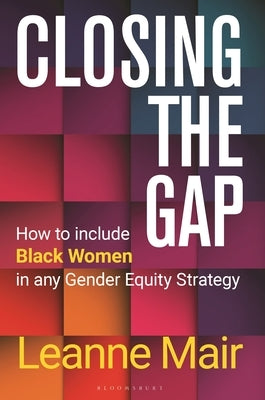 Closing the Gap: How to Include Black Women in Any Gender Equity Strategy by Mair, Leanne