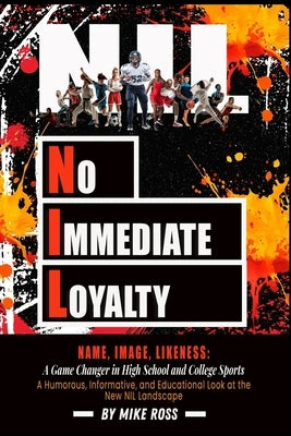 No Immediate Loyalty: Name, Image, Likeness: A Game Changer in High School and College Sports by Ross, Mike