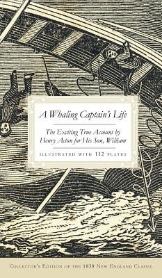 A Whaling Captain's Life: The Exciting True Account by Henry Acton for His Son, William (Collector's) by Acton, William