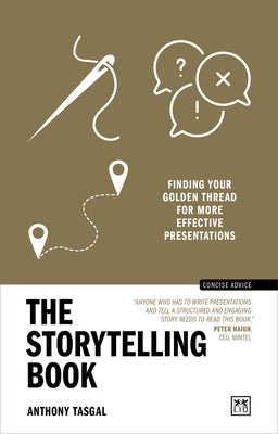 The Storytelling Book: Finding Your Golden Thread for More Effective Presentations by Tasgal, Anthony