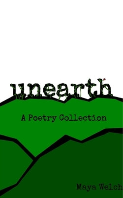 Unearth: A Poetry Collection by Welch, Maya