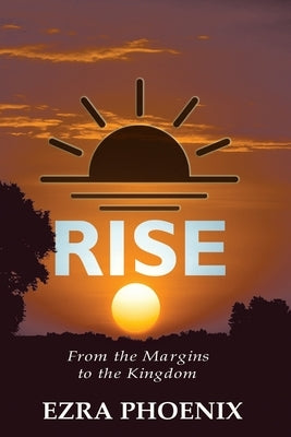 Rise: From the Margins to the Kingdom by Phoenix, Ezra