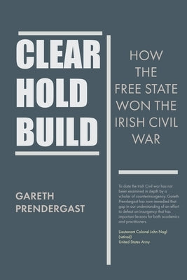 Clear, Hold, Build: How the Free State Won the Irish Civil War by Predergast, Gareth