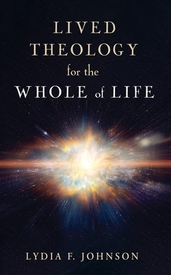 Lived Theology for the Whole of Life by Johnson, Lydia F.