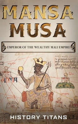Mansa Musa: Emperor of The Wealthy Mali Empire by Titans, History