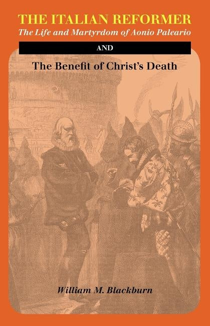 The Italian Reformer: The Life and Martyrdom of Aonio Paleario by Blackburn, William M.