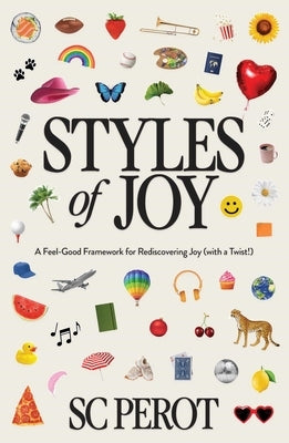 Styles of Joy: A Feel-Good Framework for Rediscovering Joy (with a Twist!) by Perot, Sc