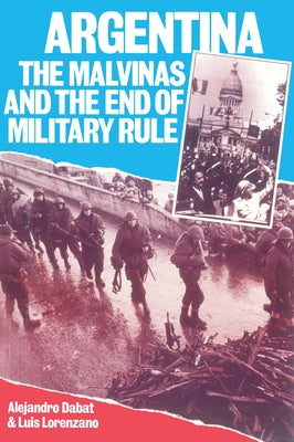 Argentina: The Malvinas and the End of Military Rule by Dabat, Alejandro