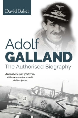 Adolf Galland: The Authorised Biography by Baker, David