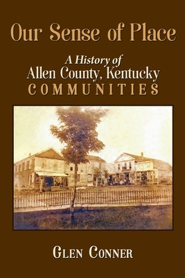 Our Sense of Place: History of Allen County, Kentucky Communities by Conner, Glen