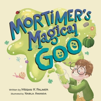 Mortimer's Magical Goo by Palmer, Megan K.