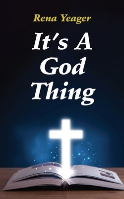 It's A God Thing: Heartwarming Stories of Faith, Friendship, and Blessings by Yeager, Rena